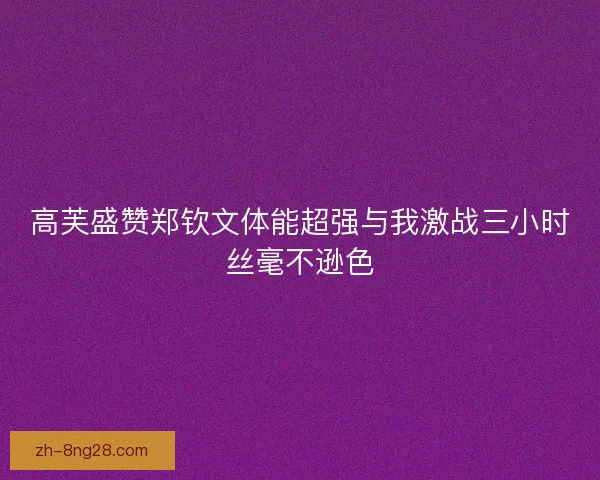 高芙盛赞郑钦文体能超强与我激战三小时丝毫不逊色 高芙盛赞郑钦文体能超强与我激战三小时丝毫不逊色
